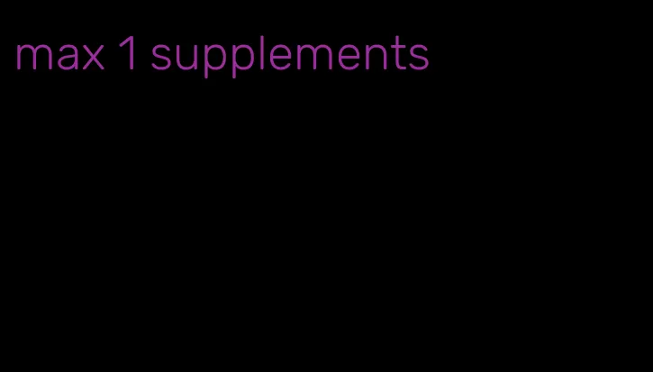 max 1 supplements