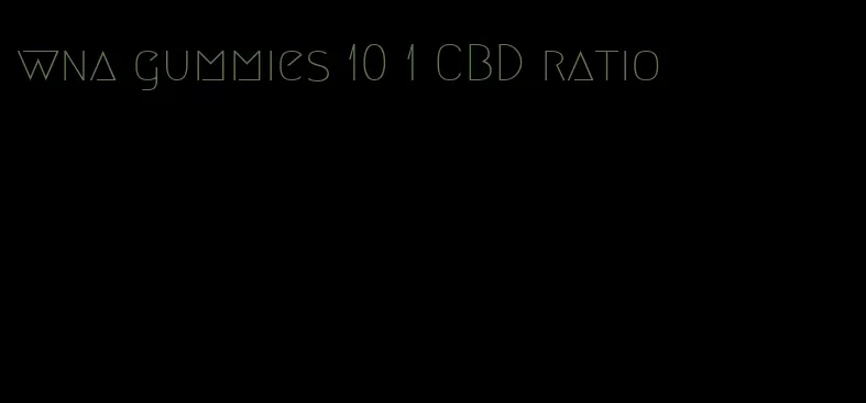 wna gummies 10 1 CBD ratio