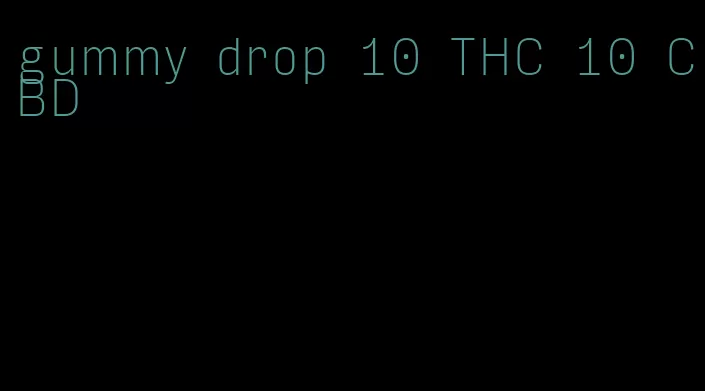 gummy drop 10 THC 10 CBD
