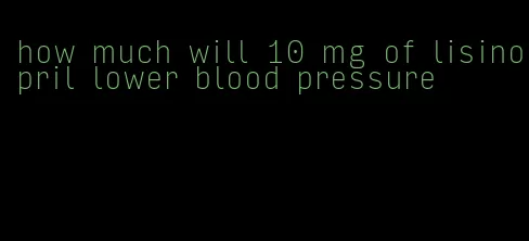 how much will 10 mg of lisinopril lower blood pressure