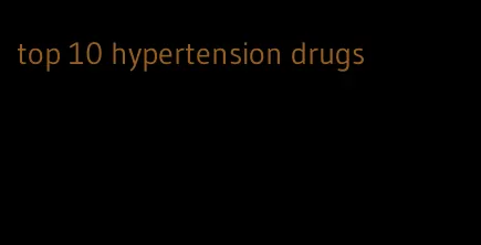 top 10 hypertension drugs