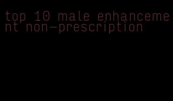 top 10 male enhancement non-prescription