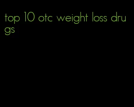 top 10 otc weight loss drugs