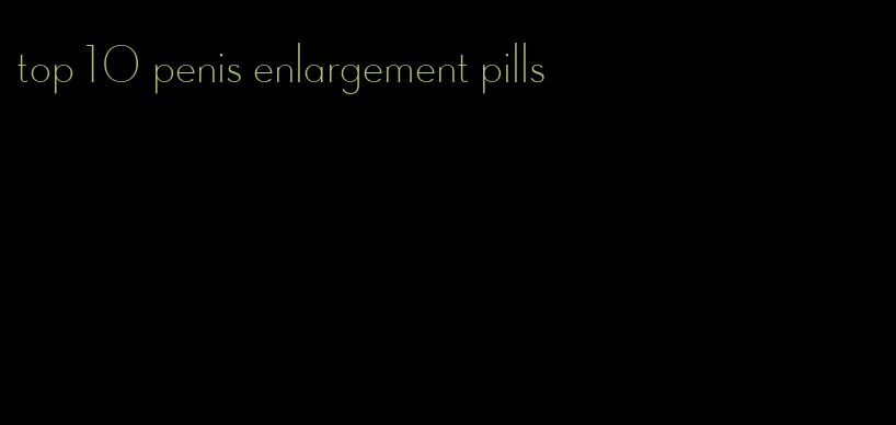 top 10 penis enlargement pills