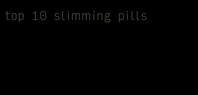 top 10 slimming pills