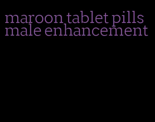 maroon tablet pills male enhancement