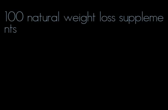 100 natural weight loss supplements