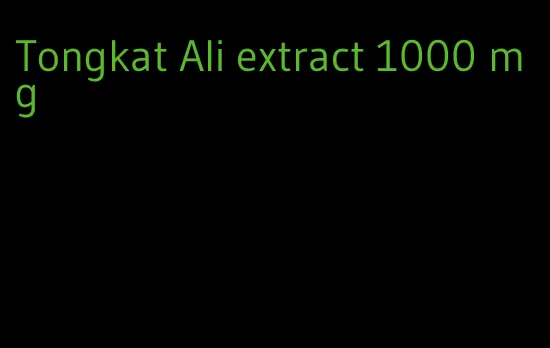 Tongkat Ali extract 1000 mg
