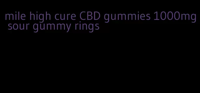 mile high cure CBD gummies 1000mg sour gummy rings