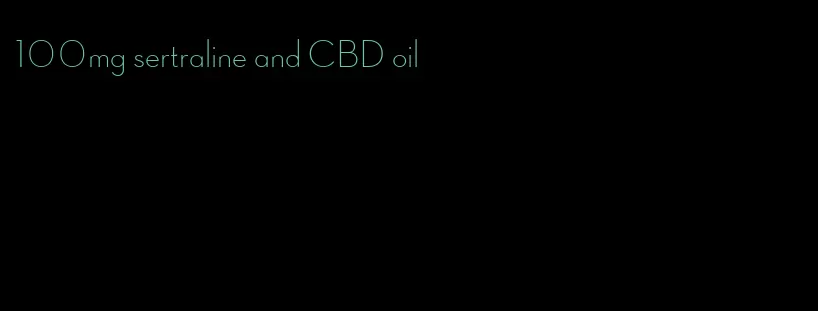 100mg sertraline and CBD oil