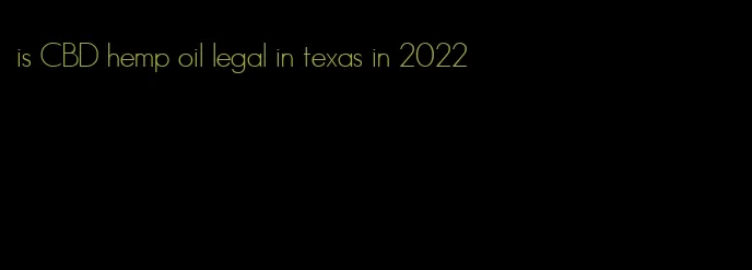 is CBD hemp oil legal in texas in 2022