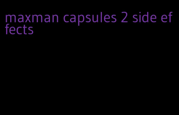 maxman capsules 2 side effects