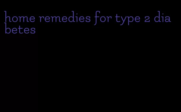 home remedies for type 2 diabetes