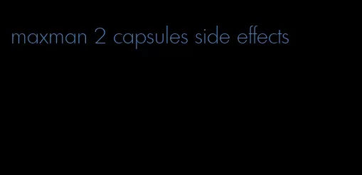 maxman 2 capsules side effects