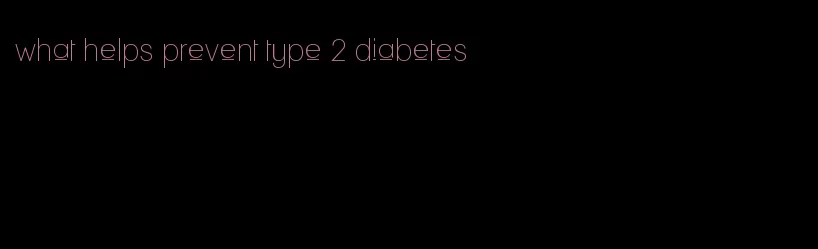 what helps prevent type 2 diabetes