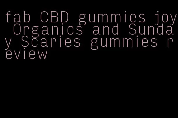 fab CBD gummies joy Organics and Sunday Scaries gummies review