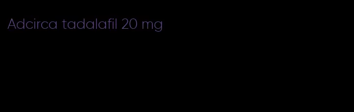 Adcirca tadalafil 20 mg