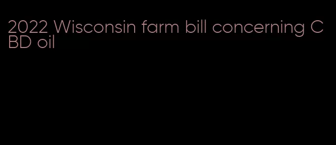 2022 Wisconsin farm bill concerning CBD oil