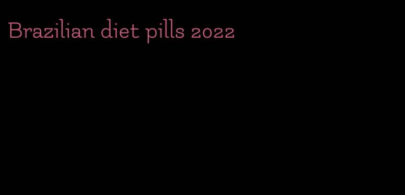Brazilian diet pills 2022