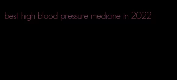 best high blood pressure medicine in 2022