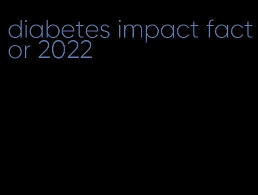 diabetes impact factor 2022