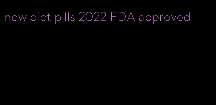 new diet pills 2022 FDA approved