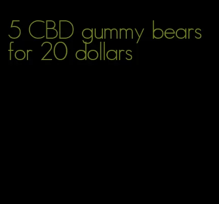 5 CBD gummy bears for 20 dollars