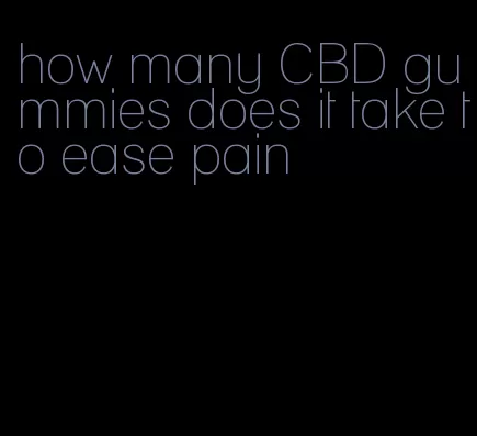 how many CBD gummies does it take to ease pain