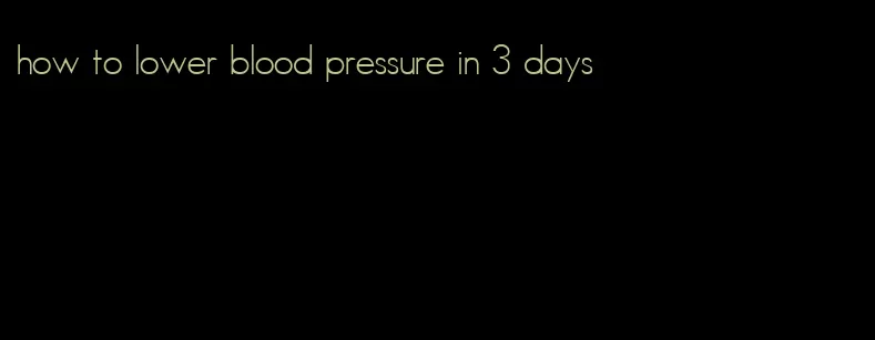 how to lower blood pressure in 3 days