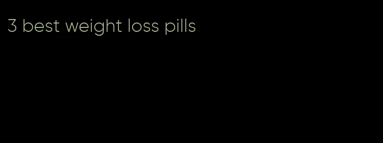 3 best weight loss pills