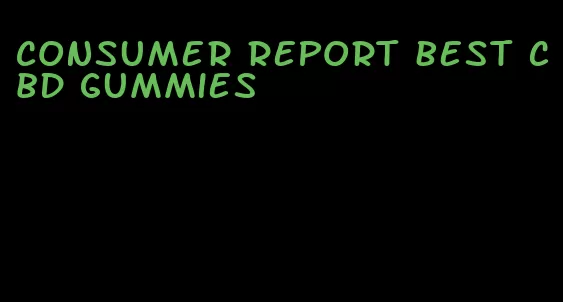 consumer report best CBD gummies