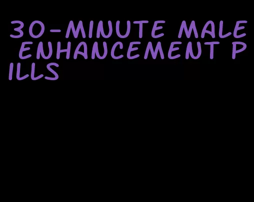 30-minute male enhancement pills