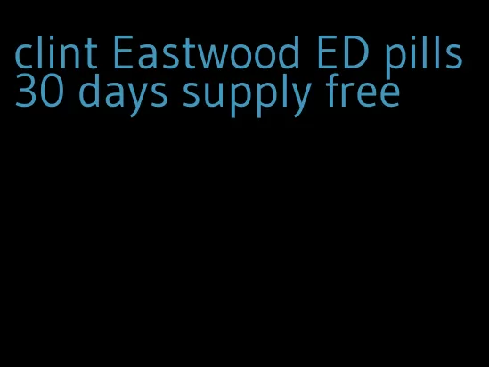 clint Eastwood ED pills 30 days supply free