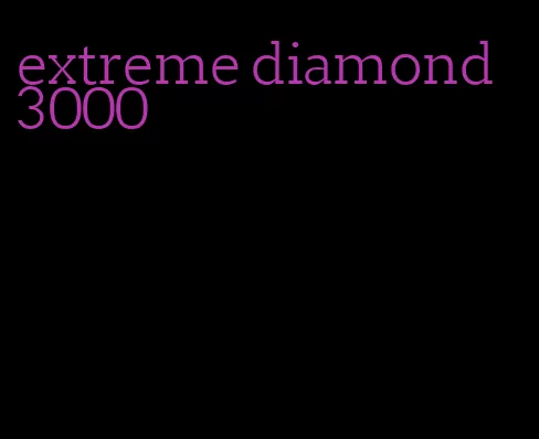 extreme diamond 3000
