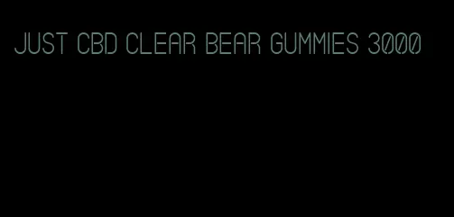 just CBD clear bear gummies 3000