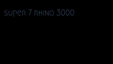 super 7 rhino 3000