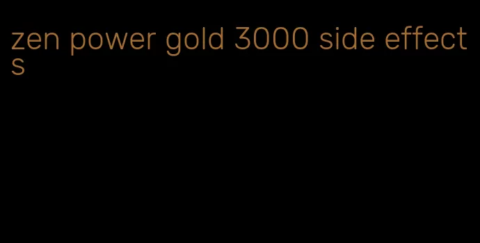 zen power gold 3000 side effects