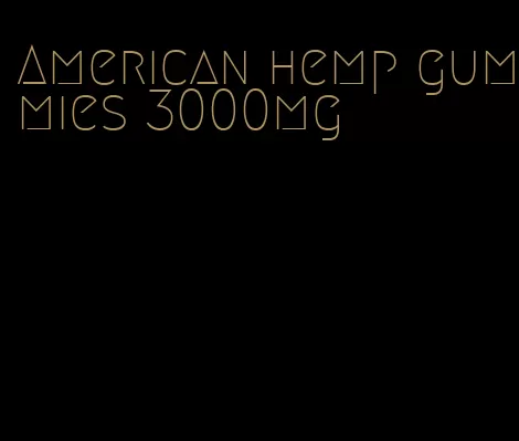 American hemp gummies 3000mg