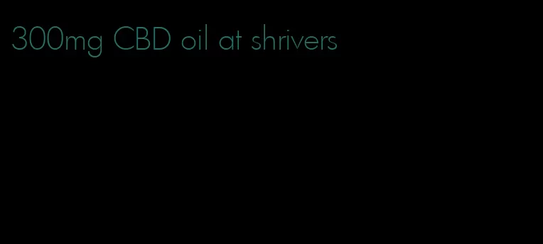 300mg CBD oil at shrivers