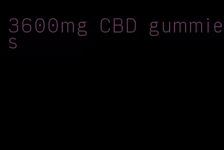 3600mg CBD gummies