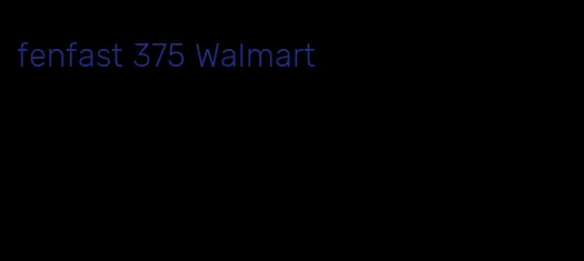 fenfast 375 Walmart