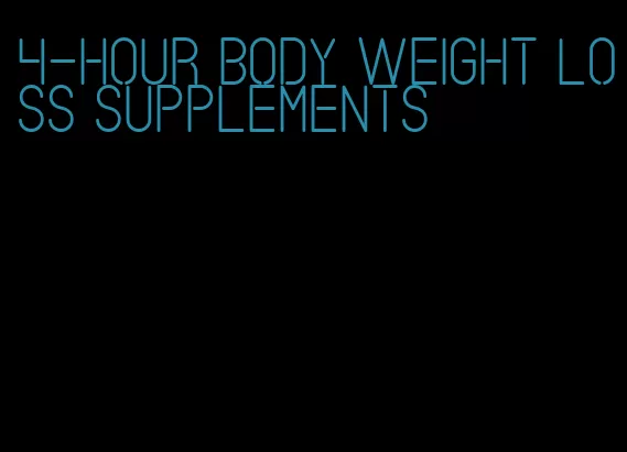 4-hour body weight loss supplements
