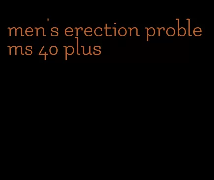 men's erection problems 40 plus