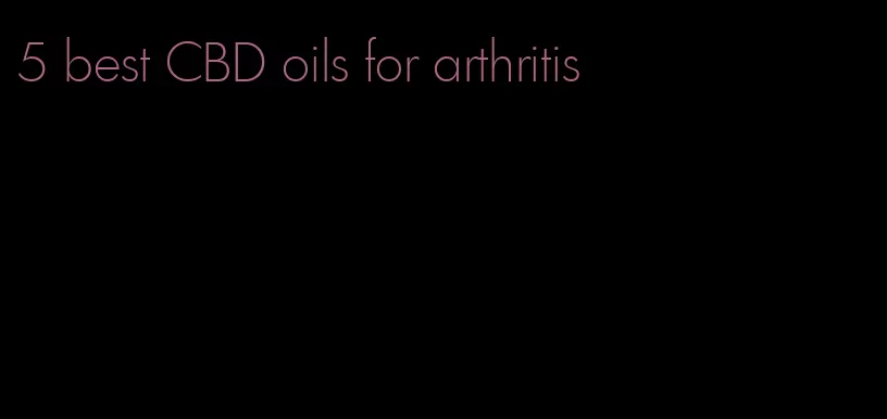 5 best CBD oils for arthritis