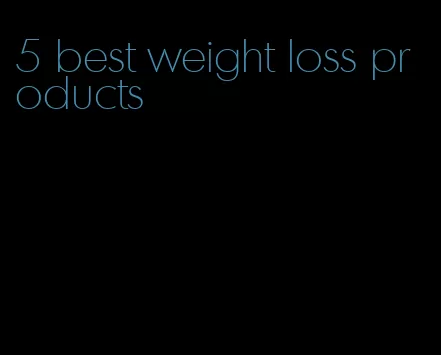 5 best weight loss products