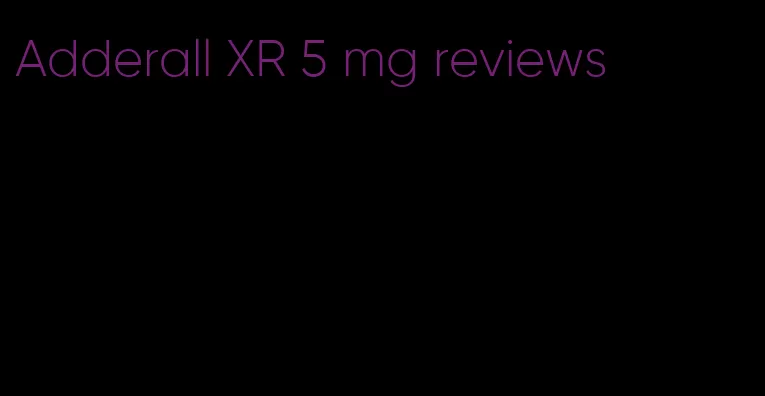Adderall XR 5 mg reviews