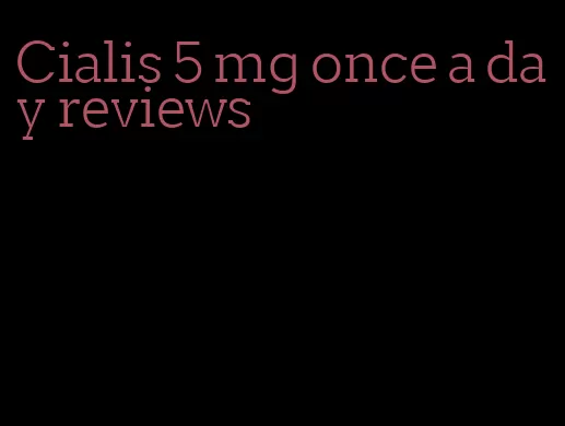Cialis 5 mg once a day reviews