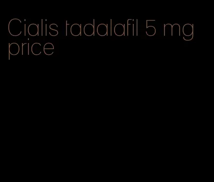 Cialis tadalafil 5 mg price