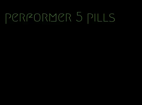 performer 5 pills