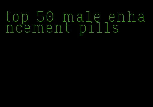 top 50 male enhancement pills